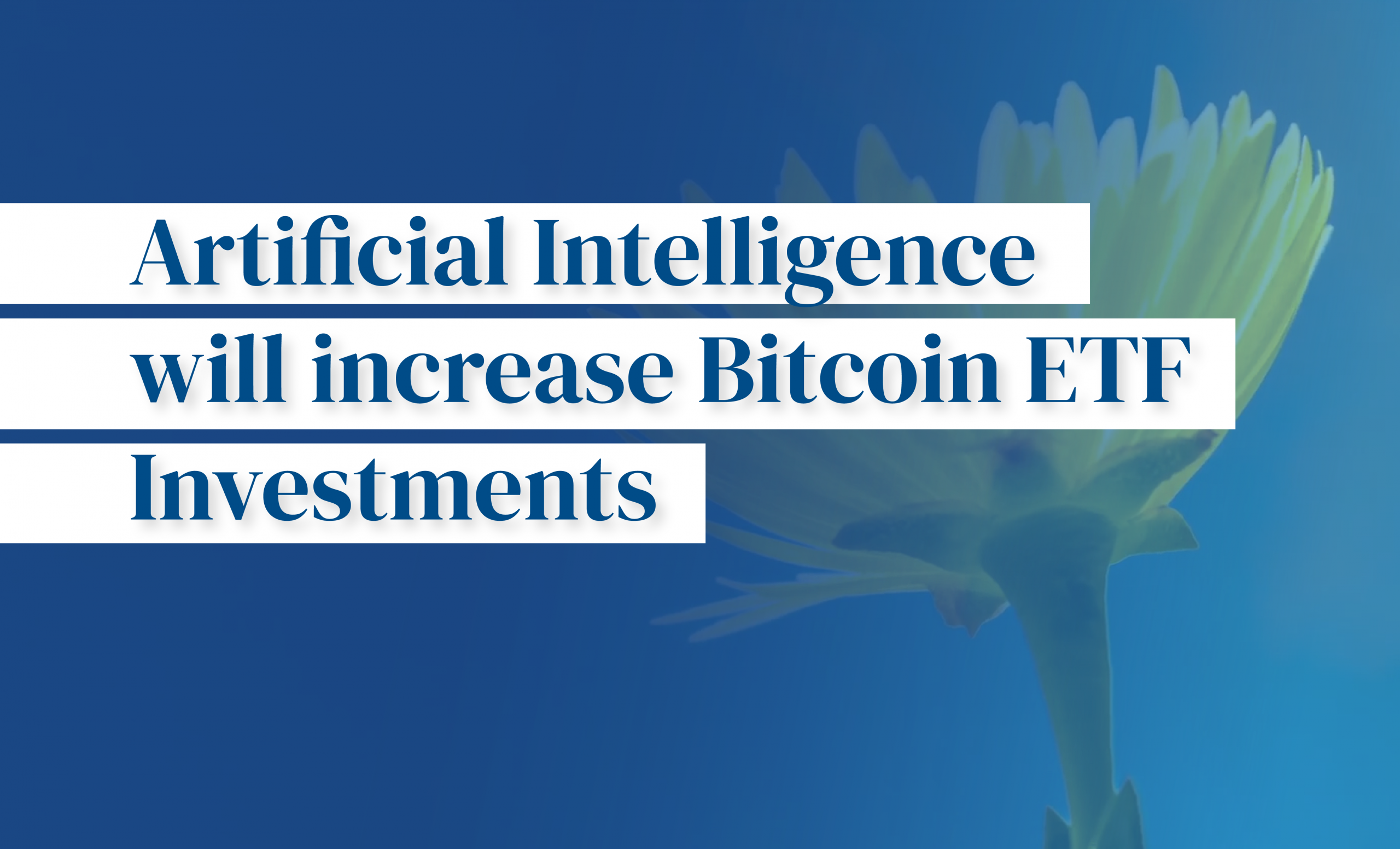 AI wil increase Bitcoin ETF Investments