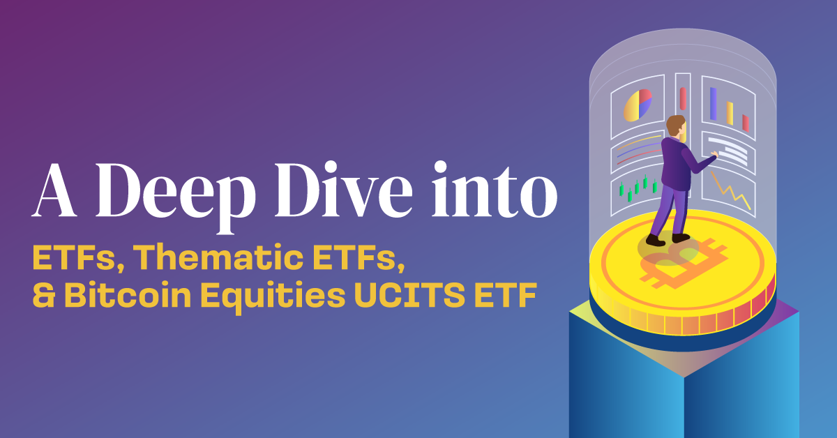 a-deep-dive-into-etfs-thematic-etfs-and-bitcoin-equities-ucits-etf